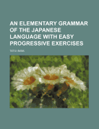 An Elementary Grammar of the Japanese Language with Easy Progressive Exercises