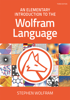 An Elementary Introduction to the Wolfram Language, Third Edition (Revised) - Wolfram, Stephen