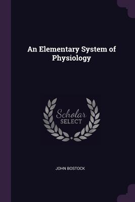 An Elementary System of Physiology - Bostock, John
