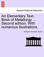 An Elementary Text-Book of Metallurgy ... Second Edition. with Numerous Illustrations. - Scholar's Choice Edition