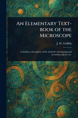 An Elementary Text-book of the Microscope - Griffith, J W (John William)