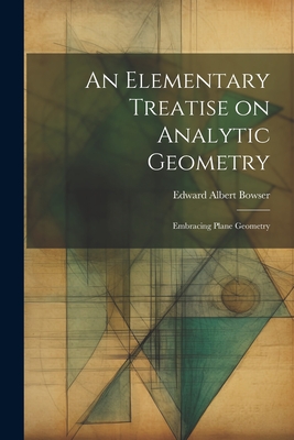 An Elementary Treatise on Analytic Geometry: Embracing Plane Geometry - Bowser, Edward Albert