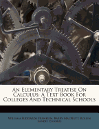 An Elementary Treatise on Calculus: A Text Book for Colleges and Technical Schools (Classic Reprint)