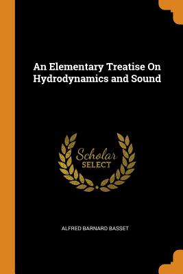 An Elementary Treatise on Hydrodynamics and Sound - Basset, Alfred Barnard