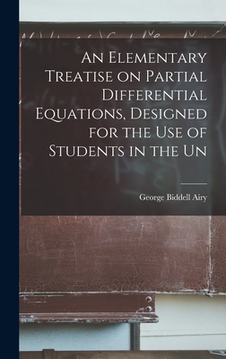 An Elementary Treatise on Partial Differential Equations, Designed for the use of Students in the Un - Airy, George Biddell