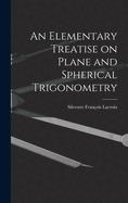 An Elementary Treatise on Plane and Spherical Trigonometry