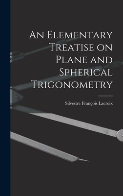 An Elementary Treatise on Plane and Spherical Trigonometry - LaCroix, Silvestre Franois