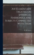 An Elementary Treatise on Spherical Harmonics and Subjects Connected With Them