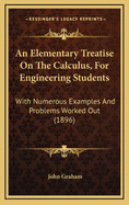 An Elementary Treatise on the Calculus, for Engineering Students: With Numerous Examples and Problems Worked Out (1896)