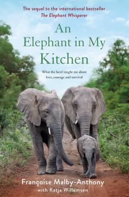 An Elephant in My Kitchen: What the Herd Taught Me about Love, Courage and Survival - Malby-Anthony, Franoise, and Willemsen, Katja