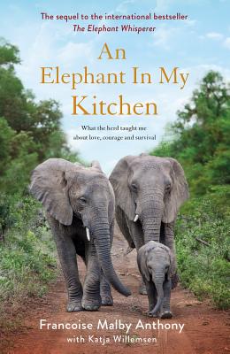 An Elephant in My Kitchen: What the Herd Taught Me about Love, Courage and Survival - Malby-Anthony, Franoise, and Willemsen, Katja