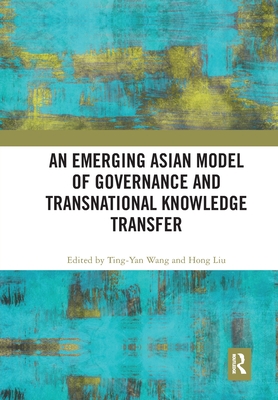 An Emerging Asian Model of Governance and Transnational Knowledge Transfer - Wang, Ting-Yan (Editor), and Liu, Hong (Editor)