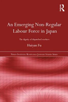 An Emerging Non-Regular Labour Force in Japan: The Dignity of Dispatched Workers - Fu, Huiyan