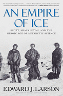 An Empire of Ice: Scott, Shackleton, and the Heroic Age of Antarctic Science