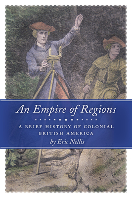 An Empire of Regions: A Brief History of Colonial British America - Nellis, Eric