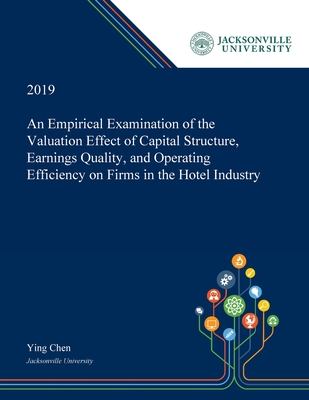 An Empirical Examination of the Valuation Effect of Capital Structure, Earnings Quality, and Operating Efficiency on Firms in the Hotel Industry - Chen, Ying