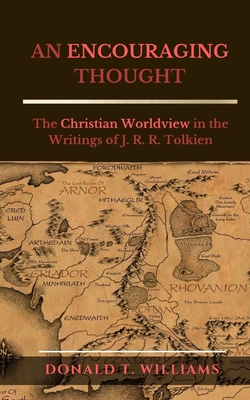 An Encouraging Thought: The Christian Worldview in the Writings of J. R. R. Tolkien - Williams, Donald T, Dr.