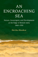 An Encroaching Sea: Nature, Sovereignty and Development at the Edge of British India 1860-1950