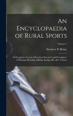 An Encyclopaedia of Rural Sports: Or Complete Account (historical, Practical, and Descriptive) of Hunting, Shooting, Fishing, Racing, &c. &c. Volume; Volume 2 - Blaine, Delabere P (Delabere Pritche (Creator)