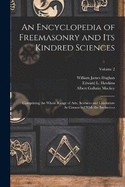 An Encyclopedia of Freemasonry and Its Kindred Sciences: Comprising the Whole Range of Arts, Sciences and Lliterature As Connected With the Institution; Volume 2