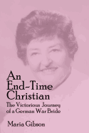 An End-Time Christian: The Victorious Journey of a German War Bride