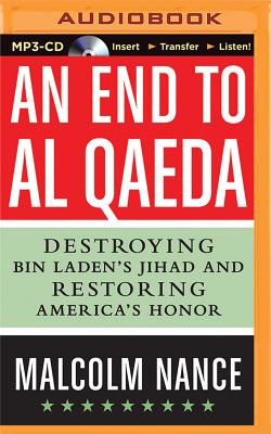 An End to Al-Qaeda: Destroying Bin Laden's Jihad and Restoring America's Honor - Nance, Malcolm, and Morey, Arthur (Read by)