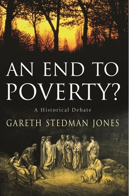 An End to Poverty?: A Historical Debate - Stedman Jones, Gareth