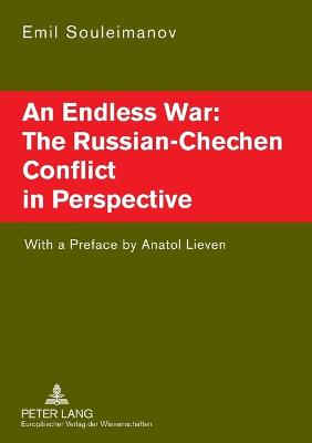 An Endless War: The Russian-Chechen Conflict in Perspective: With a Preface by Anatol Lieven - Souleimanov, Emil