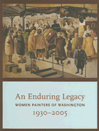 An Enduring Legacy: Women Painters of Washington, 1930-2005