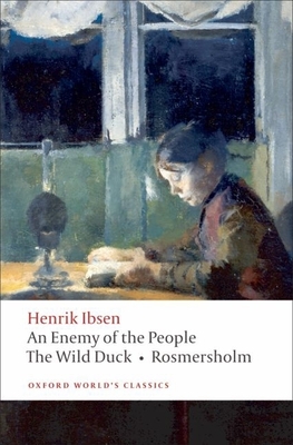 An Enemy of the People, The Wild Duck, Rosmersholm - Ibsen, Henrik, and McFarlane, James (Edited and translated by)