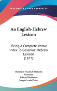 An English-Hebrew Lexicon: Being A Complete Verbal Index To Gesenius' Hebrew Lexicon (1877)