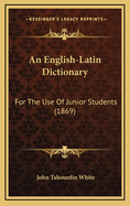 An English-Latin Dictionary: For the Use of Junior Students (1869)