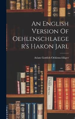 An English Version Of Oehlenschlaeger's Hakon Jarl - Oehlenschlger, Adam Gottlob