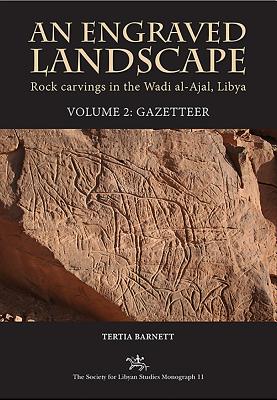 An Engraved Landscape: Rock Carvings in the Wadi Al-Ajal, Libya: Volume 2 - Gazetteer - Barnett, Tertia