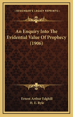 An Enquiry Into the Evidential Value of Prophecy (1906) - Edghill, Ernest Arthur, and Ryle, H E (Foreword by)