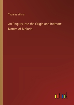 An Enquiry Into the Origin and Intimate Nature of Malaria - Wilson, Thomas