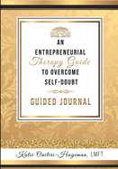 An Entrepreneurial Therapy Guide to Overcome Self-Doubt: A Guided Journal