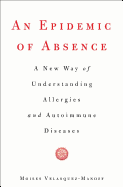 An Epidemic of Absence: A New Way of Understanding Allergies and Autoimmune Diseases - Velasquez-Manoff, Moises