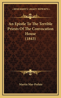 An Epistle to the Terrible Priests of the Convocation House (1843) - Mar-Prelate, Martin