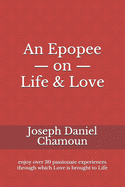 An Epopee on Life & Love: enjoy over 30 passionate experiences through which Love is brought to Life