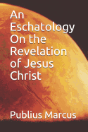 An Eschatology on the Revelation of Jesus Christ