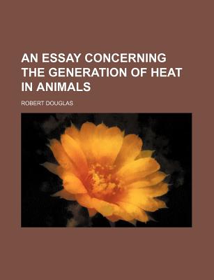 An Essay Concerning the Generation of Heat in Animals - Douglas, Robert (Creator)