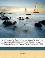 An Essay of Particular Advice to the Young Gentry, by the Author of Youths Grand Concern [Signed J.G.].