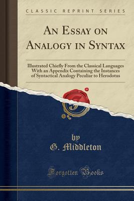 An Essay on Analogy in Syntax: Illustrated Chiefly from the Classical Languages with an Appendix Containing the Instances of Syntactical Analogy Peculiar to Herodotus (Classic Reprint) - Middleton, G