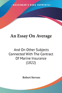 An Essay On Average: And On Other Subjects Connected With The Contract Of Marine Insurance (1822)