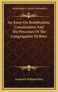 An Essay on Beatification, Canonization and the Processes of the Congregation of Rites