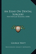 An Essay On Dental Surgery: For Popular Reading (1858) - Watt, George, Sir