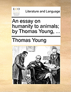 An Essay on Humanity to Animals; by Thomas Young,