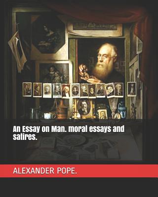 An Essay on Man. Moral Essays and Satires. - Pope, Alexander