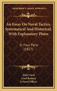 An Essay on Naval Tactics, Systematical and Historical: With Explanatory Plates; In Four Parts (Classic Reprint)